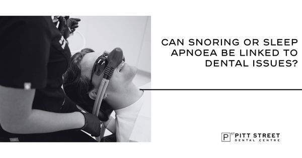 Can Snoring or Sleep Apnoea Be Linked to Dental Issues?